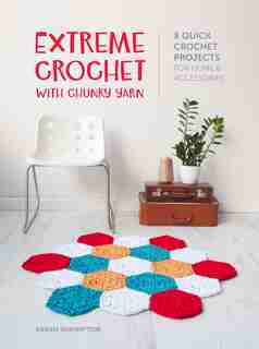 Extreme Crochet with Chunky Yarn: 8 quick crochet projects for home and accessories by Sarah Shrimpton