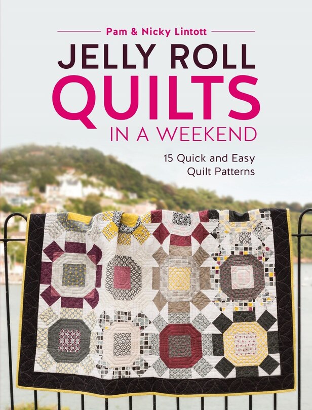 Jelly Roll Quilts In A Weekend: 15 Quick And Easy Quilt Patterns