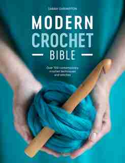 Modern Crochet Bible: Over 100 Contemporary Crochet Techniques And Stitches by Sarah Shrimpton