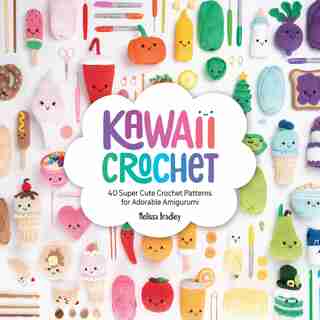Kawaii Crochet: 40 Super Cute Crochet Patterns For Adorable Amigurumi de Melissa Bradley
