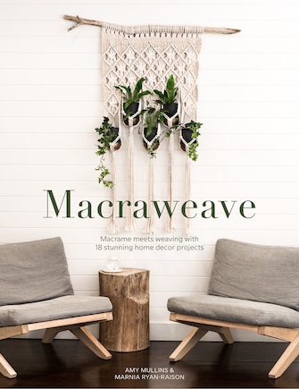 Macraweave: Macrame Meets Weaving With 18 Stunning Home Decor Projects