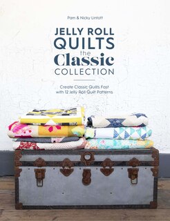 Jelly Roll Quilts: The Classic Collection: Create Classic Quilts Fast With 12 Jelly Roll Quilt Patterns