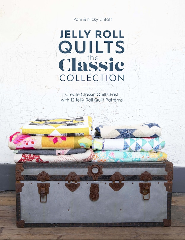 Jelly Roll Quilts: The Classic Collection: Create Classic Quilts Fast With 12 Jelly Roll Quilt Patterns