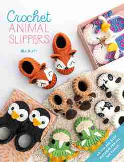 Crochet Animal Slippers: 60 Fun And Easy Patterns For All The Family de Ira Rott
