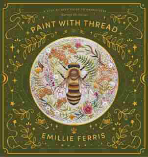 Paint With Thread: A Step-by-step Guide To Embroidery Through The Seasons de Emillie Ferris