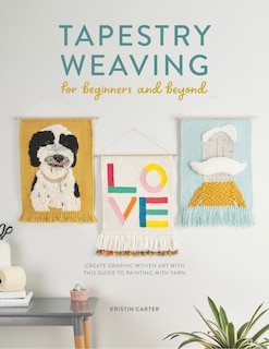 Front cover_Tapestry Weaving For Beginners And Beyond