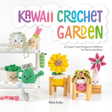 Kawaii Crochet Garden: 40 Super Cute Amigurumi Patterns For Plants And More