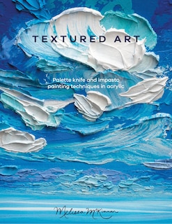 Textured Art: Palette Knife And Impasto Painting Techniques In Acrylic