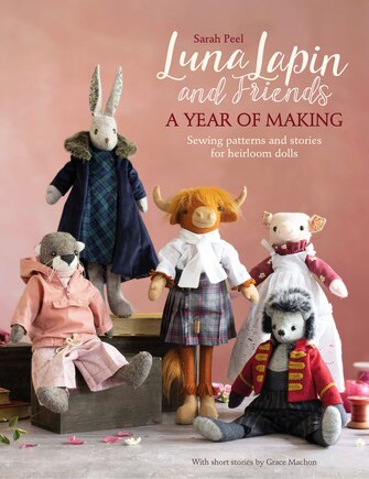 Luna Lapin and Friends, a Year of Making: Sewing patterns and stories from Luna's Little World