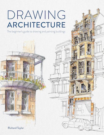 Drawing Architecture: The Beginner's Guide To Drawing And Painting Buildings