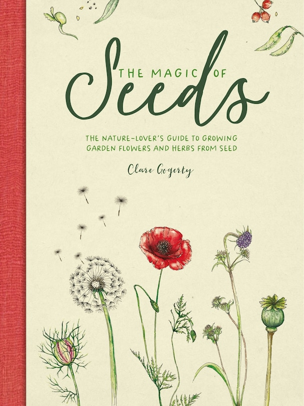 MAGIC OF SEEDS: The nature-lover’s guide to growing garden flowers and herbs from seed