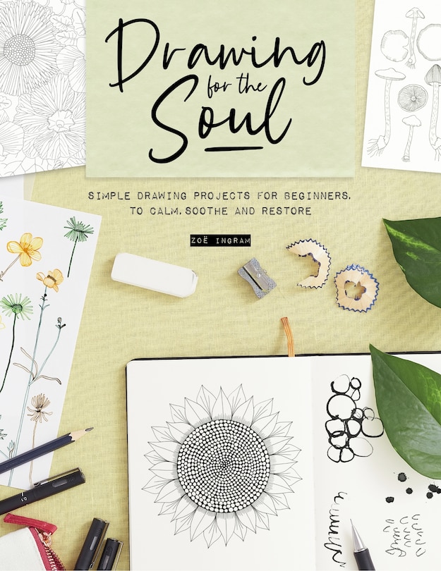 Drawing for the Soul: Simple drawing projects for beginners, to calm, soothe and restore