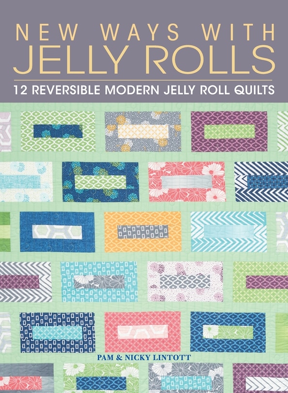 New Ways with Jelly Rolls: 12 Reversible Modern Jelly Roll Quilts