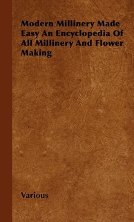 Front cover_Modern Millinery Made Easy an Encyclopedia of All Millinery and Flower Making