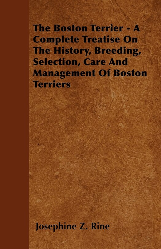 Couverture_The Boston Terrier - A Complete Treatise On The History, Breeding, Selection, Care And Management Of Boston Terriers