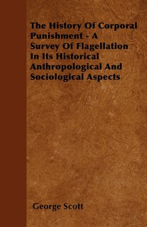 Front cover_The History Of Corporal Punishment - A Survey Of Flagellation In Its Historical Anthropological And Sociological Aspects