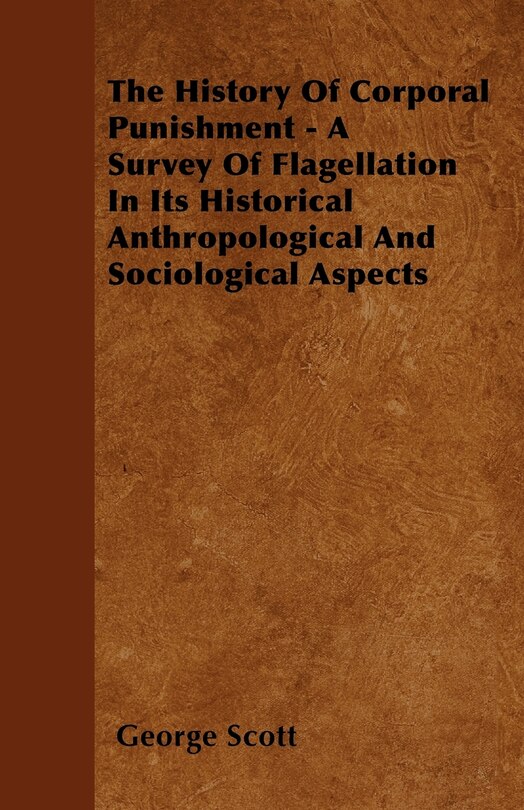 Front cover_The History Of Corporal Punishment - A Survey Of Flagellation In Its Historical Anthropological And Sociological Aspects