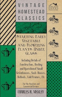 Front cover_Starting Early Vegetable And Flowering Plants Under Glass - Including Details Of Construction, Heating And Operation Of Small Greenhouses, Sash-Houses, Hotbeds, Cold Frames, Etc - For The Amateur And Commercial Grower