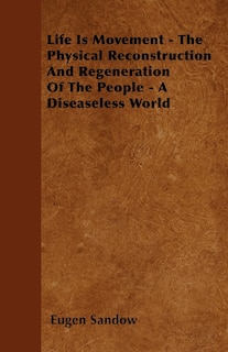 Couverture_Life Is Movement - The Physical Reconstruction And Regeneration Of The People - A Diseaseless World