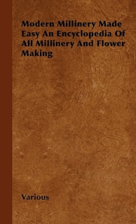 Couverture_Modern Millinery Made Easy an Encyclopedia of All Millinery and Flower Making