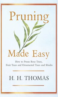 Front cover_Pruning Made Easy - How To Prune Rose Trees, Fruit Trees And Ornamental Trees And Shrubs