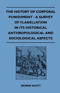 Front cover_The History Of Corporal Punishment - A Survey Of Flagellation In Its Historical Anthropological And Sociological Aspects