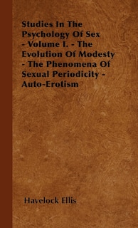 Couverture_Studies In The Psychology Of Sex - Volume I. - The Evolution Of Modesty - The Phenomena Of Sexual Periodicity - Auto-Erotism