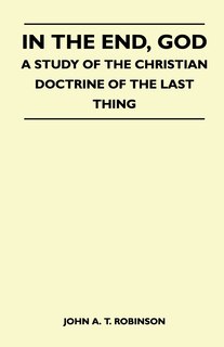 Front cover_In The End, God - A Study Of The Christian Doctrine Of The Last Thing