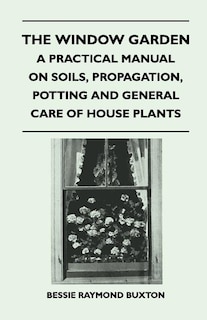 Front cover_The Window Garden - A Practical Manual On Soils, Propagation, Potting And General Care Of House Plants