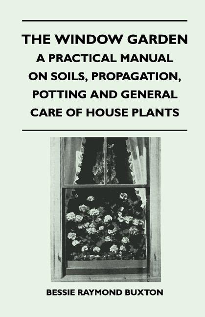 Front cover_The Window Garden - A Practical Manual On Soils, Propagation, Potting And General Care Of House Plants