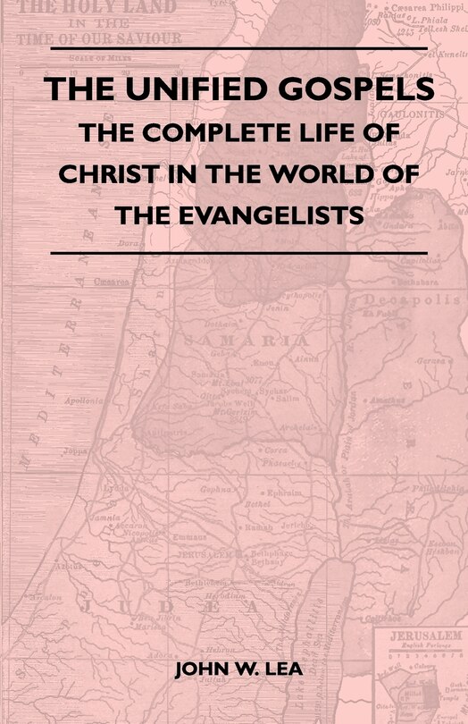 Front cover_The Unified Gospels - The Complete Life Of Christ In The World Of The Evangelists