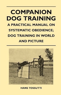 Front cover_Companion Dog Training - A Practical Manual On Systematic Obedience; Dog Training In World And Picture