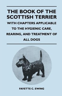 Couverture_The Book Of The Scottish Terrier - With Chapters Applicable To The Hygienic Care, Rearing, And Treatment Of All Dogs
