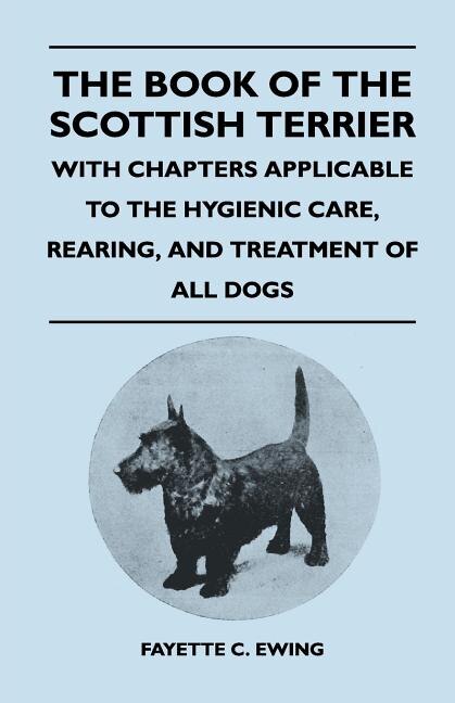 Couverture_The Book Of The Scottish Terrier - With Chapters Applicable To The Hygienic Care, Rearing, And Treatment Of All Dogs
