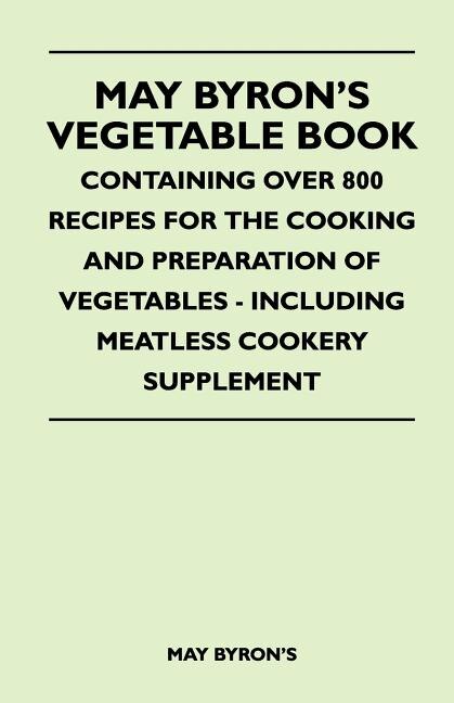 Front cover_May Byron's Vegetable Book - Containing Over 800 Recipes For The Cooking And Preparation Of Vegetables - Including Meatless Cookery Supplement