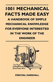 Front cover_1001 Mechanical Facts Made Easy - A Handbook Of Simple Mechanical Knowledge For Everyone Interested In The Work Of The Engineer