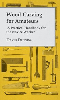 Front cover_Wood-Carving for Amateurs - A Practical Handbook for the Novice Worker