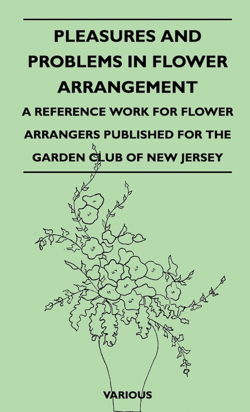 Front cover_Pleasures and Problems in Flower Arrangement - A Reference Work for Flower Arrangers Published for the Garden Club of New Jersey