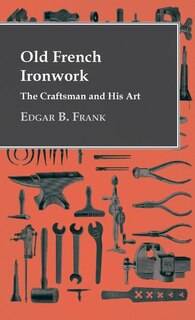Front cover_Old French Ironwork - The Craftsman And His Art