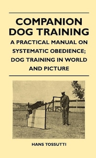 Front cover_Companion Dog Training - A Practical Manual On Systematic Obedience; Dog Training In World And Picture