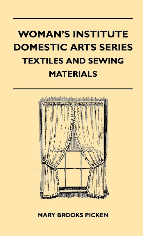 Couverture_Woman's Institute Domestic Arts Series - Textiles And Sewing Materials - Textiles, Laces Embroideries And Findings, Shopping Hints, Mending, Household Sewing, Trade And Sewing Terms