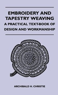 Front cover_Embroidery And Tapestry Weaving - A Practical Text-Book Of Design And Workmanship