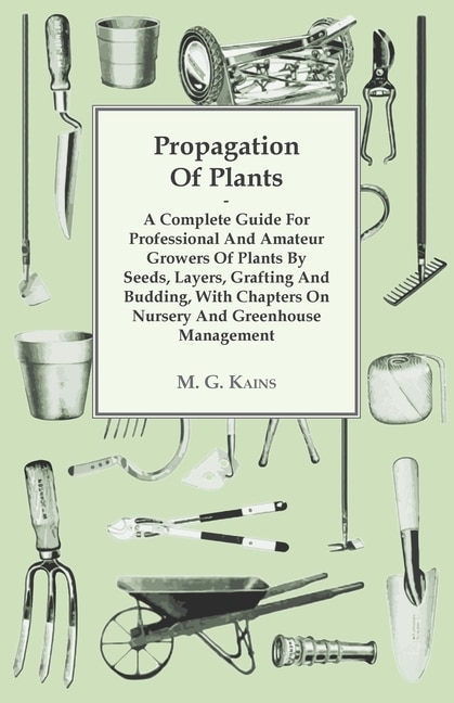 Couverture_Propagation Of Plants - A Complete Guide For Professional And Amateur Growers Of Plants By Seeds, Layers, Grafting And Budding, With Chapters On Nursery And Greenhouse Management