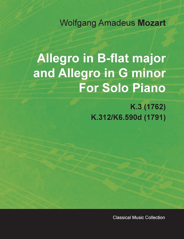 Front cover_Allegro in B-Flat Major and Allegro in G Minor by Wolfgang Amadeus Mozart for Solo Piano K.3 (1762) K.312/K6.590d (1791)