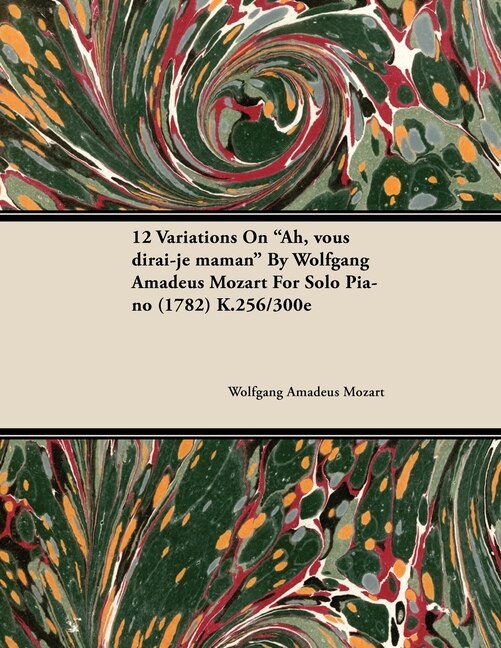 Front cover_12 Variations on Ah, Vous Dirai-Je Maman by Wolfgang Amadeus Mozart for Solo Piano (1782) K.256/300e