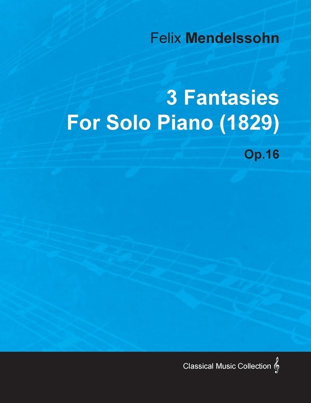 Couverture_3 Fantasies by Felix Mendelssohn for Solo Piano (1829) Op.16