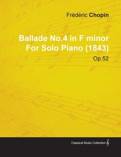 Couverture_Ballade No.4 in F Minor by Frèdèric Chopin for Solo Piano (1843) Op.52