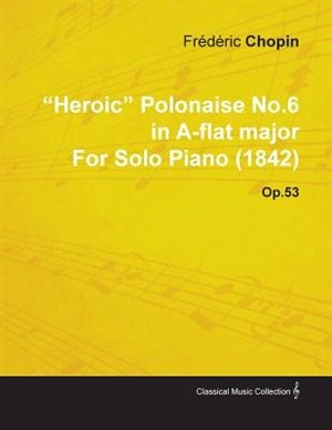 Front cover_Heroic Polonaise No.6 in A-Flat Major by Frèdèric Chopin for Solo Piano (1842) Op.53