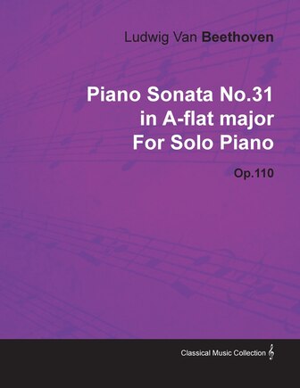 Piano Sonata No. 31 - In A-Flat Major - Op. 110 - For Solo Piano;With a Biography by Joseph Otten: With a Biography by Joseph Otten