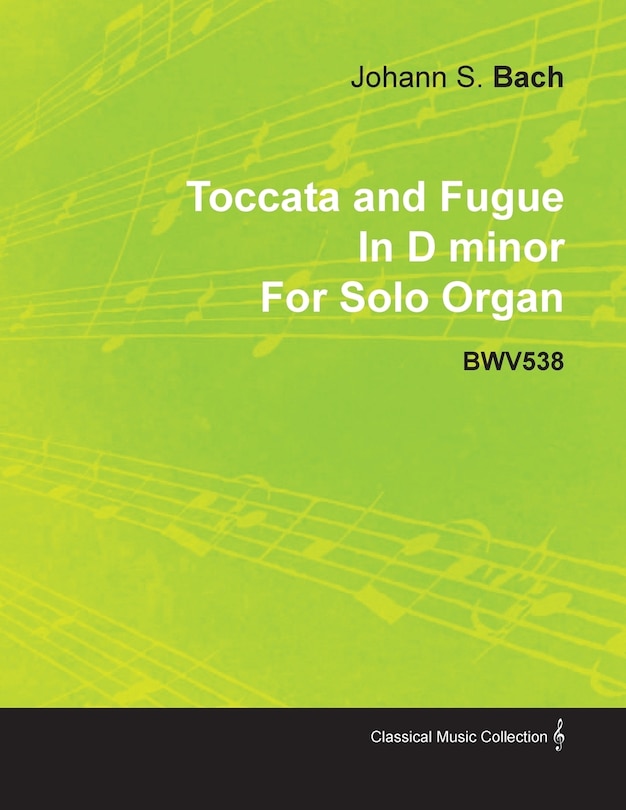 Couverture_Toccata and Fugue in D Minor by J. S. Bach for Solo Organ Bwv538